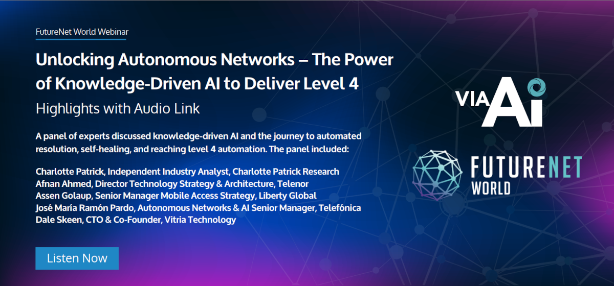 FutureNet World Webinar – Unlocking Autonomous Networks – The Power of Knowledge-Driven AI to Deliver Level 4 : Highlights with Audio Link